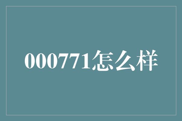 000771怎么样