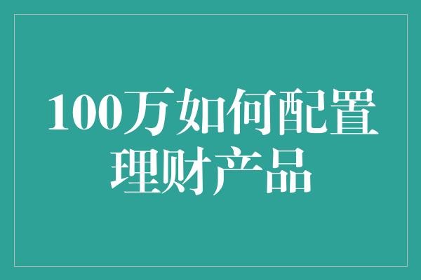 100万如何配置理财产品