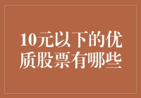 10元以下高性价比股票：价值投资者的优选之选