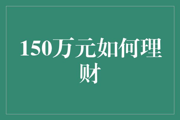 150万元如何理财