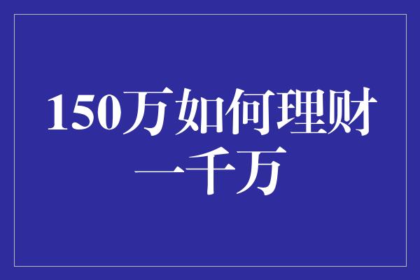 150万如何理财一千万