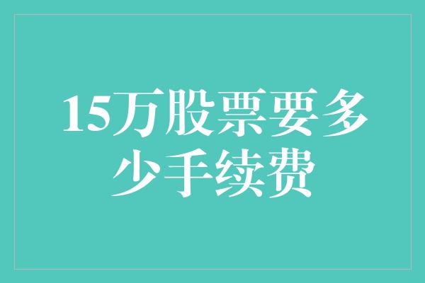 15万股票要多少手续费