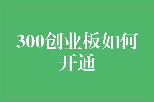 300创业板如何开通