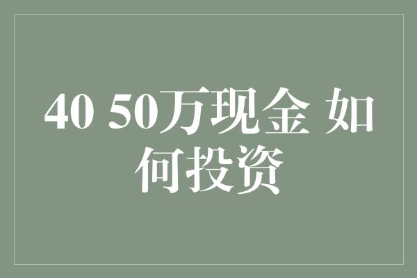 40 50万现金 如何投资