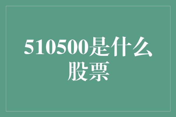 510500是什么股票