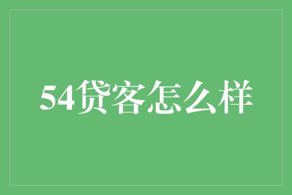 54贷客怎么样