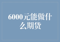 6000元在期货市场中的投资潜力：理财者如何充分利用有限资本