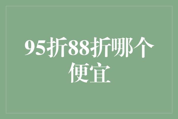 95折88折哪个便宜