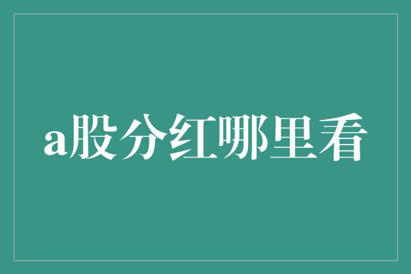 a股分红哪里看