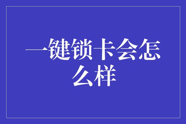 一键锁卡会怎么样