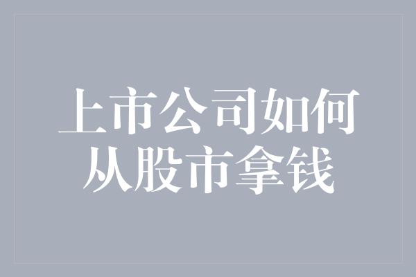 上市公司如何从股市拿钱