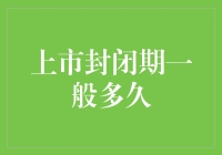 上市封闭期的长度解析：理解规则与影响