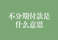 不分期付款是什么意思？难道是现买现死？