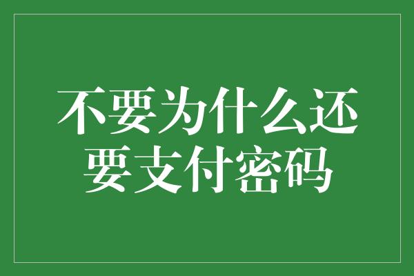 不要为什么还要支付密码