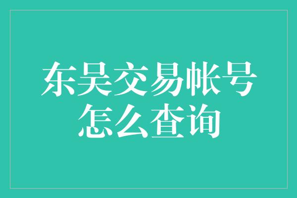 东吴交易帐号怎么查询