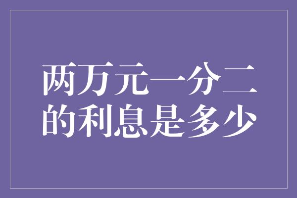 两万元一分二的利息是多少