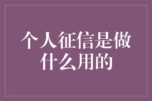 个人征信是做什么用的