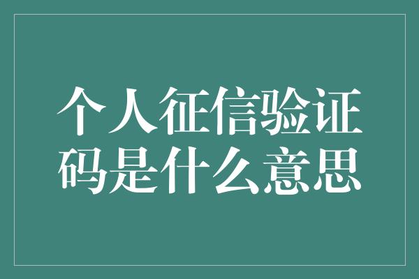 个人征信验证码是什么意思