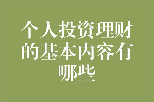 个人投资理财的基本内容有哪些