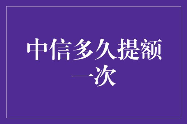 中信多久提额一次