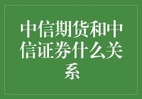 搞懂中信期货和中信证券的关系，不再困惑！