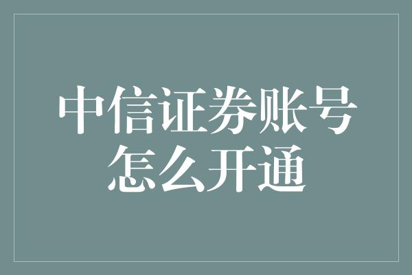 中信证券账号怎么开通