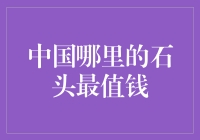 中国哪里的石头最值钱：解读稀世瑰宝的分布与价值