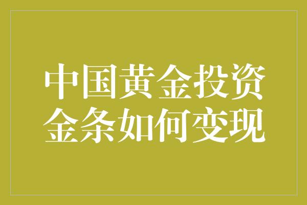 中国黄金投资金条如何变现