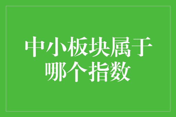 中小板块属于哪个指数