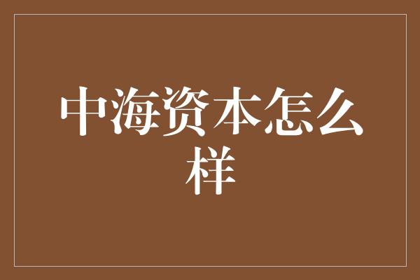 中海资本怎么样