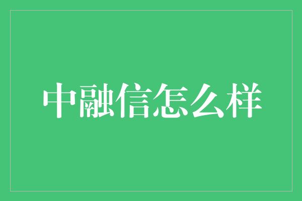 中融信怎么样