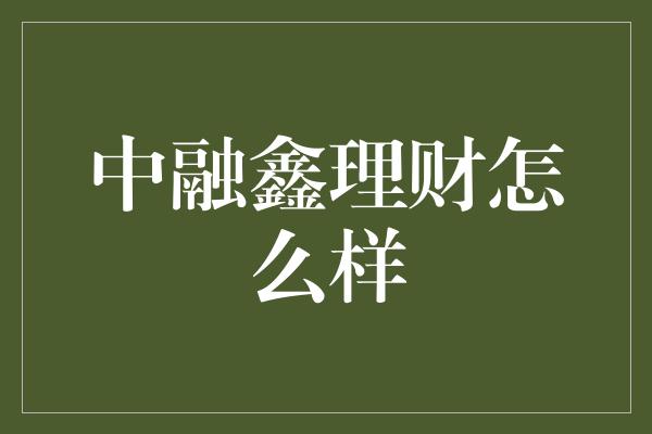 中融鑫理财怎么样