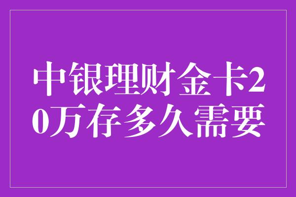 中银理财金卡20万存多久需要