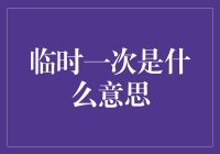 临时一次是什么意思？原来是一场意料之外的狂欢