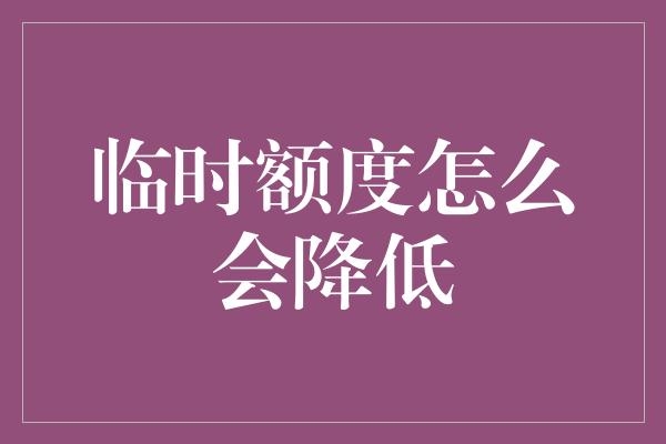 临时额度怎么会降低