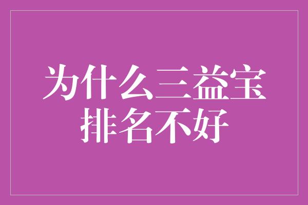 为什么三益宝排名不好