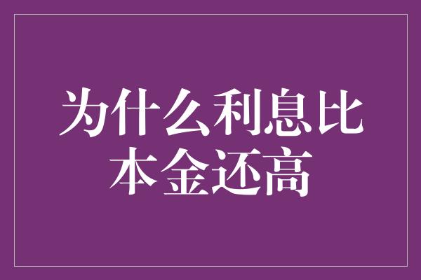 为什么利息比本金还高