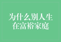 为什么别人家的孩子生下来就在富裕家庭：是运气还是另有隐情？