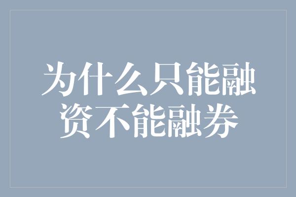 为什么只能融资不能融券