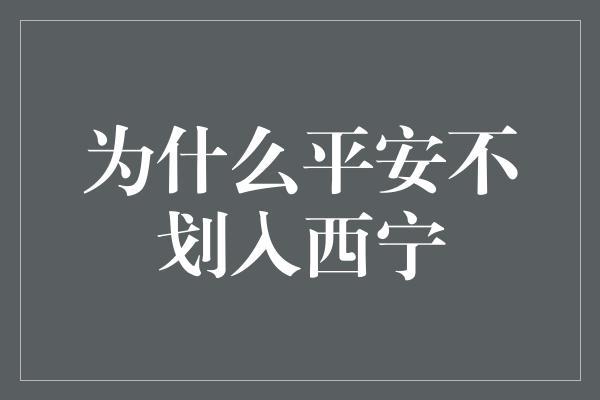 为什么平安不划入西宁