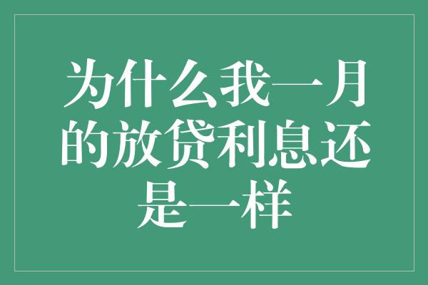 为什么我一月的放贷利息还是一样