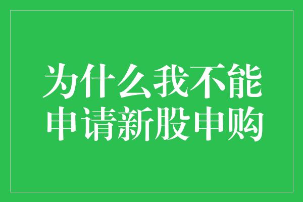 为什么我不能申请新股申购