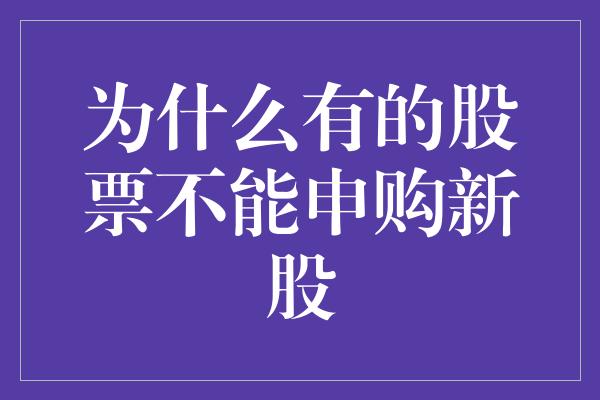 为什么有的股票不能申购新股