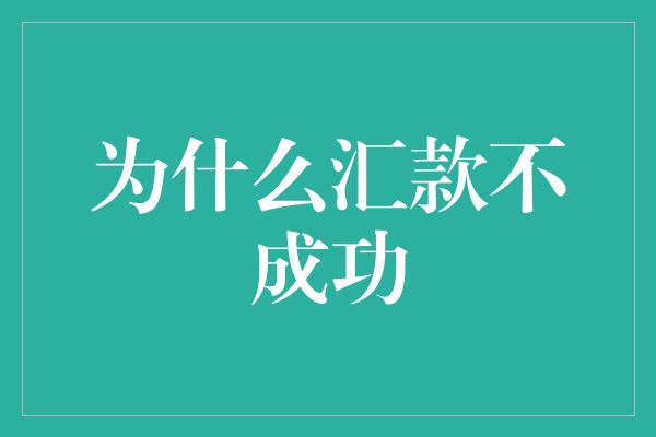 为什么汇款不成功