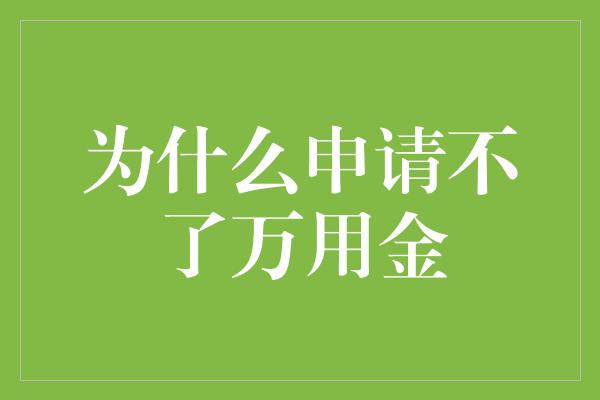 为什么申请不了万用金