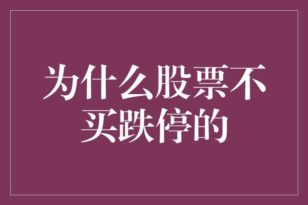 为什么股票不买跌停的