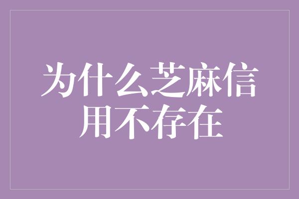 为什么芝麻信用不存在