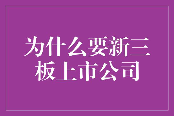 为什么要新三板上市公司