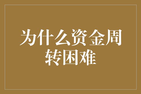 为什么资金周转困难