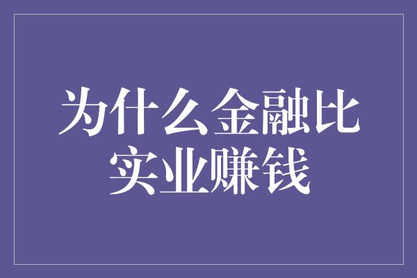 为什么金融比实业赚钱